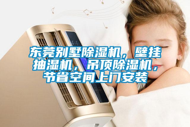 東莞別墅除濕機，壁掛抽濕機，吊頂除濕機，節省空間上門安裝