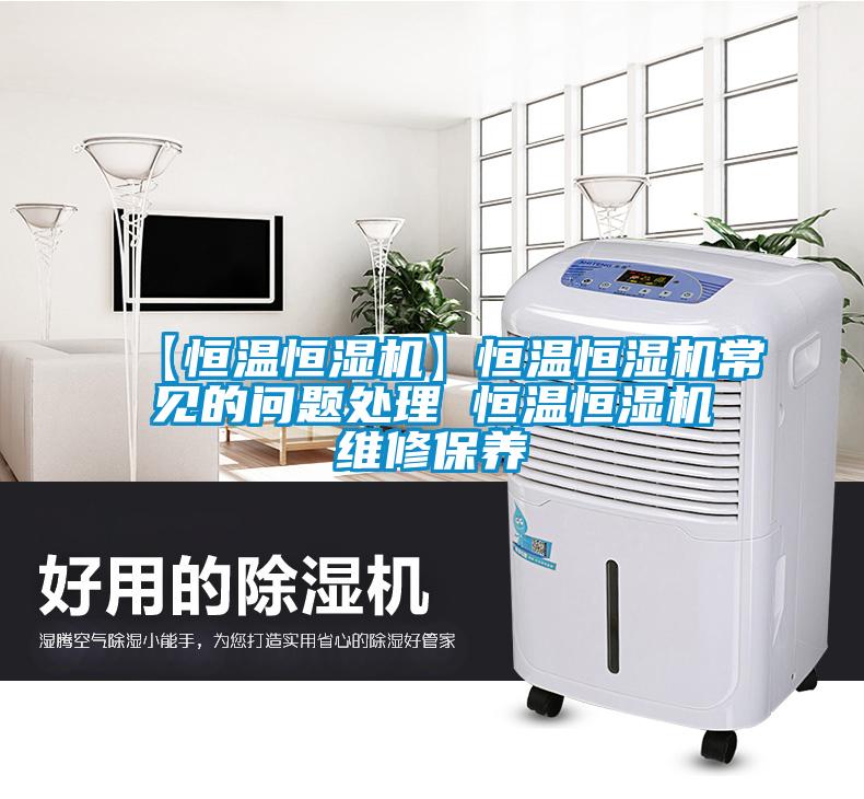 【恒溫恒濕機】恒溫恒濕機常見的問題處理 恒溫恒濕機維修保養