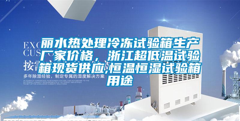 麗水熱處理冷凍試驗箱生產廠家價格，浙江超低溫試驗箱現貨供應,恒溫恒濕試驗箱用途