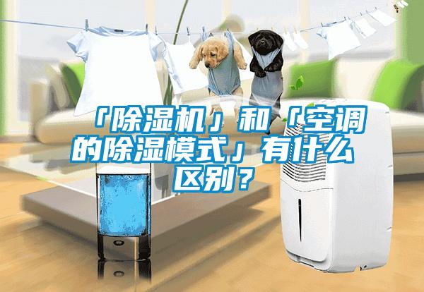 「除濕機」和「空調的除濕模式」有什么區別？