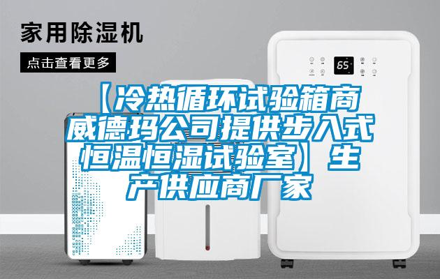 【冷熱循環試驗箱商 威德瑪公司提供步入式恒溫恒濕試驗室】生產供應商廠家