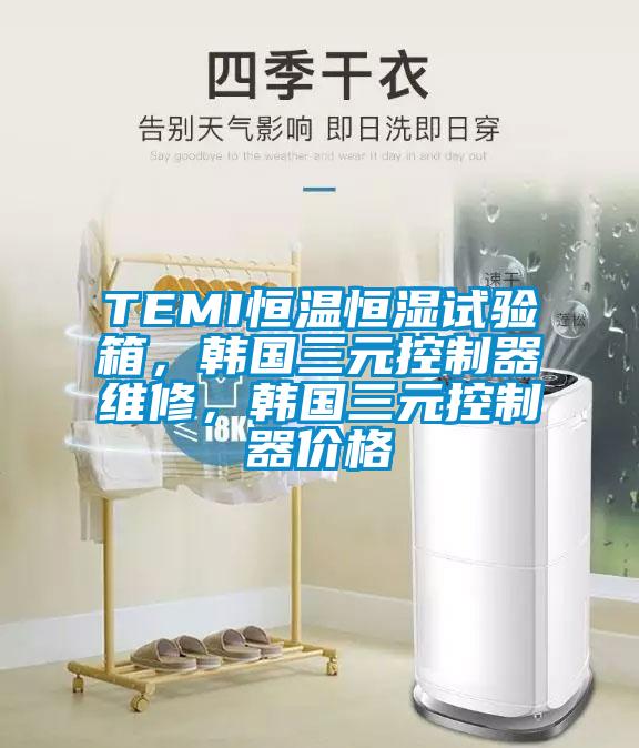 TEMI恒溫恒濕試驗箱，韓國三元控制器維修，韓國三元控制器價格