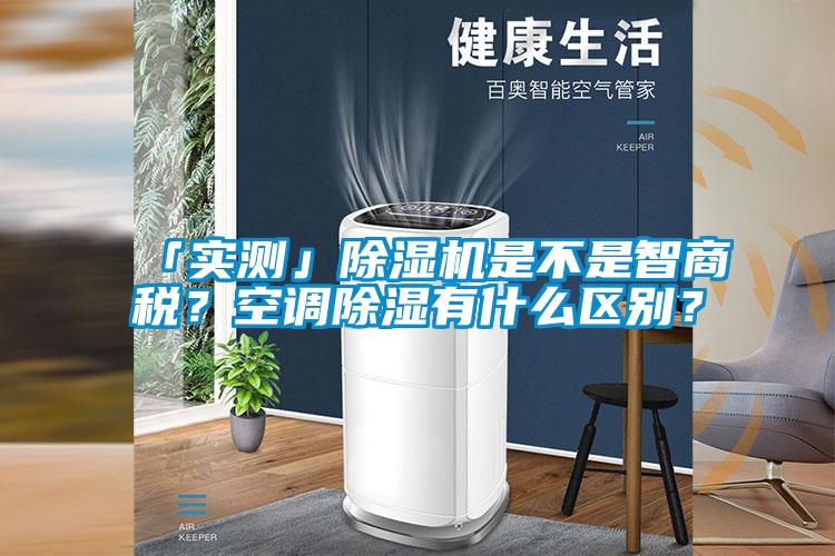 「實測」除濕機是不是智商稅？空調除濕有什么區別？