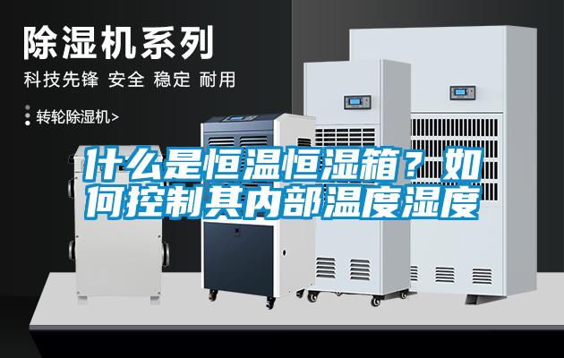 什么是恒溫恒濕箱？如何控制其內部溫度濕度