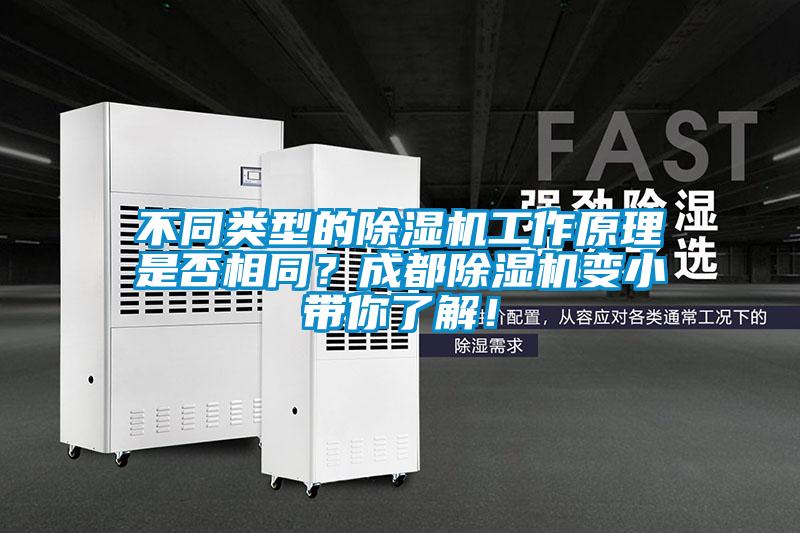 不同類型的除濕機工作原理是否相同？成都除濕機變小帶你了解！