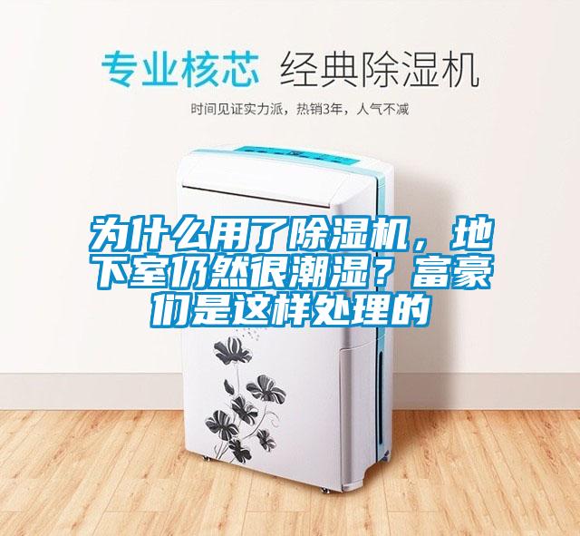 為什么用了除濕機，地下室仍然很潮濕？富豪們是這樣處理的