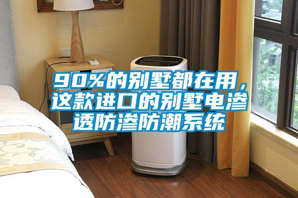 90%的別墅都在用，這款進口的別墅電滲透防滲防潮系統