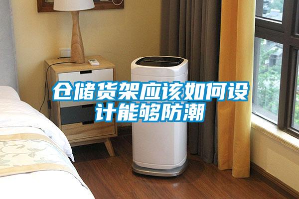 倉儲貨架應該如何設計能夠防潮