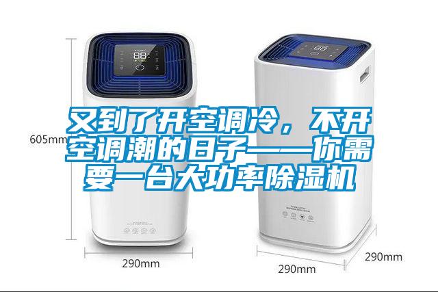 又到了開空調冷，不開空調潮的日子——你需要一臺大功率除濕機