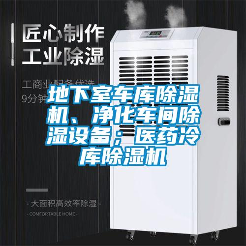 地下室車庫除濕機、凈化車間除濕設備；醫藥冷庫除濕機