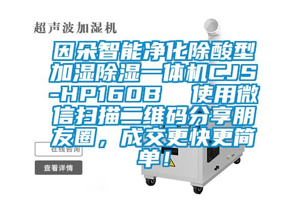 因朵智能凈化除酸型加濕除濕一體機CJS-HP160B  使用微信掃描二維碼分享朋友圈，成交更快更簡單！