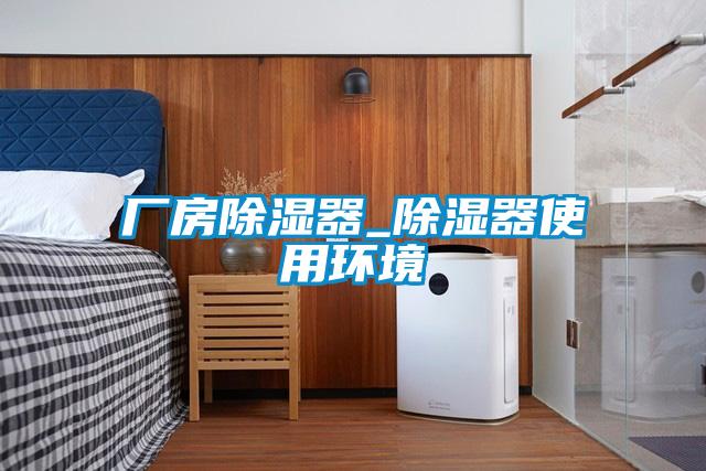 廠房除濕器_除濕器使用環境