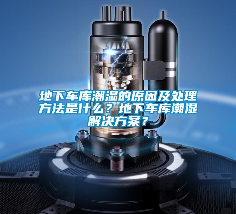 地下車庫潮濕的原因及處理方法是什么？地下車庫潮濕解決方案？