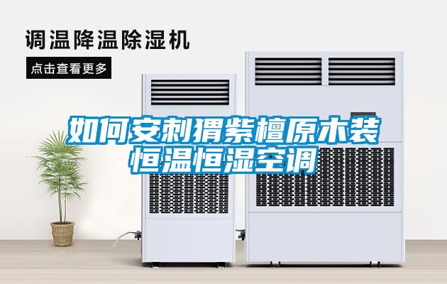 如何安刺猬紫檀原木裝恒溫恒濕空調