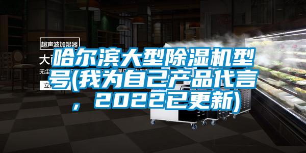 哈爾濱大型除濕機型號(我為自己產品代言，2022已更新)