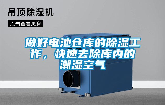 做好電池倉庫的除濕工作，快速去除庫內的潮濕空氣