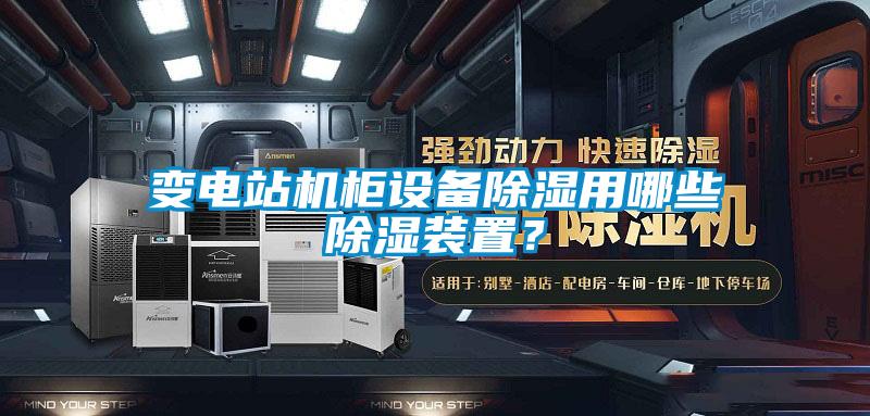 變電站機柜設備除濕用哪些除濕裝置？