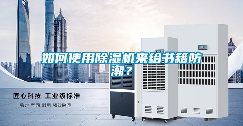 如何使用除濕機來給書籍防潮？