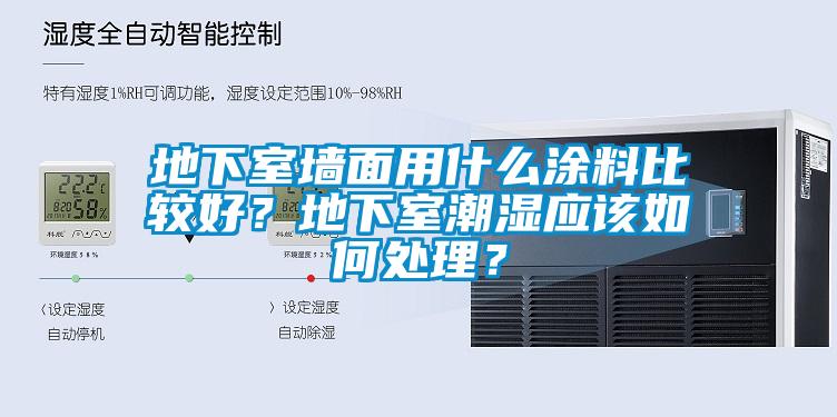 地下室墻面用什么涂料比較好？地下室潮濕應該如何處理？