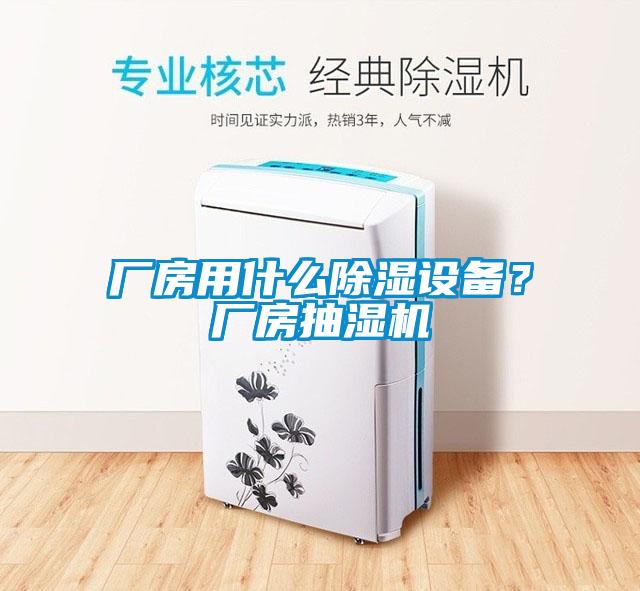廠房用什么除濕設備？廠房抽濕機