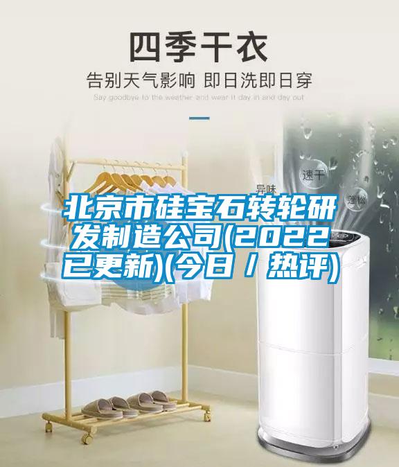 北京市硅寶石轉輪研發制造公司(2022已更新)(今日／熱評)