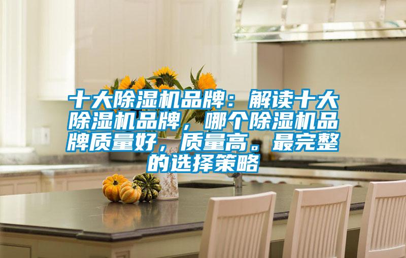 十大除濕機品牌：解讀十大除濕機品牌，哪個除濕機品牌質量好，質量高。最完整的選擇策略