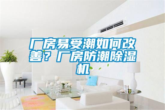 廠房易受潮如何改善？廠房防潮除濕機