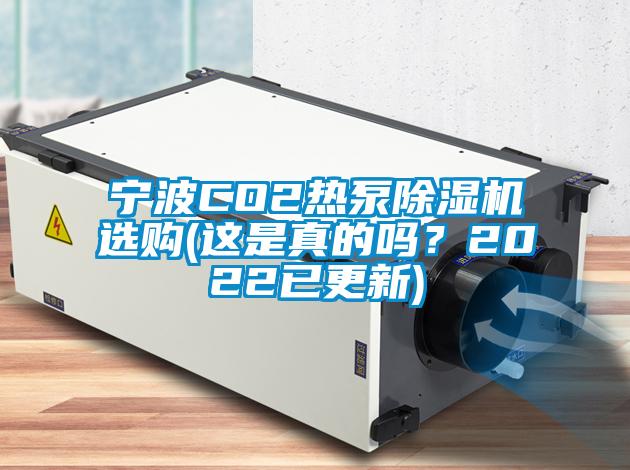 寧波CO2熱泵除濕機選購(這是真的嗎？2022已更新)