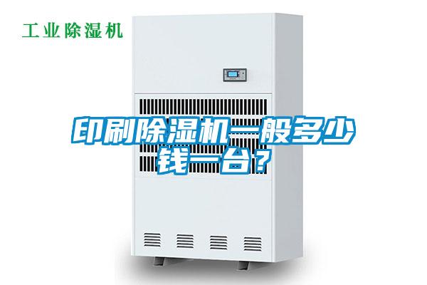 印刷除濕機一般多少錢一臺？