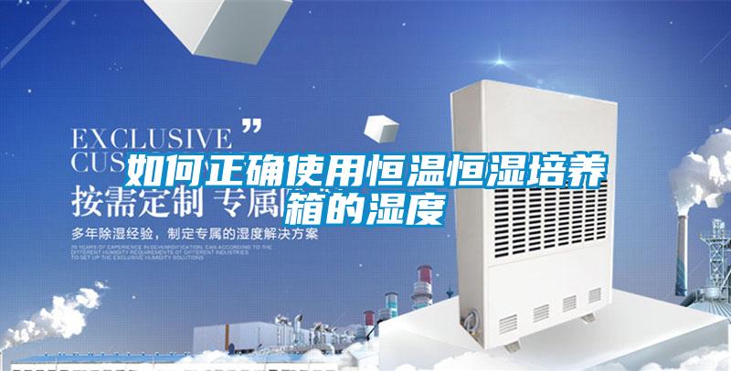 如何正確使用恒溫恒濕培養箱的濕度