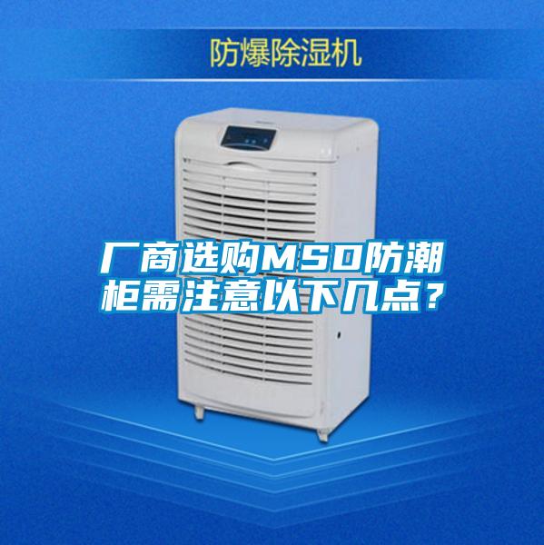 廠商選購MSD防潮柜需注意以下幾點？