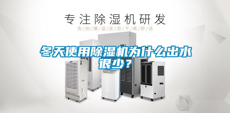 冬天使用除濕機為什么出水很少？