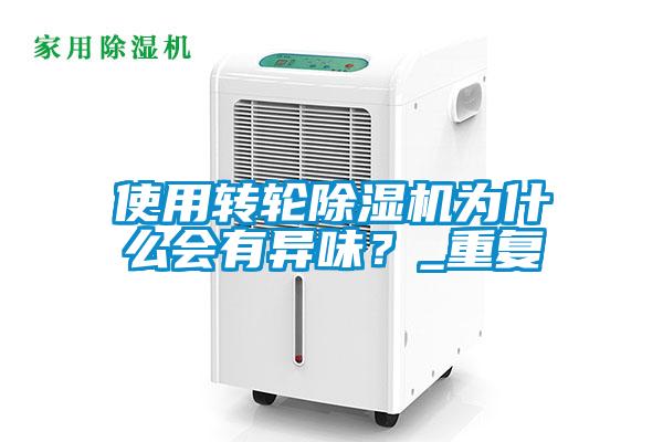 使用轉輪除濕機為什么會有異味？_重復