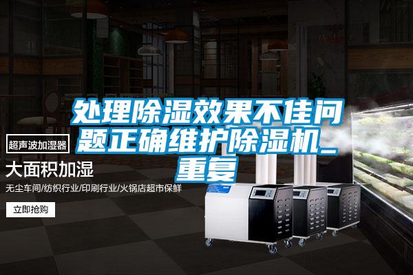 處理除濕效果不佳問題正確維護除濕機_重復