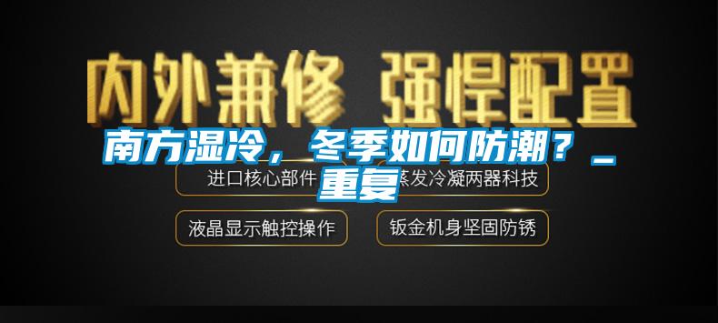 南方濕冷，冬季如何防潮？_重復