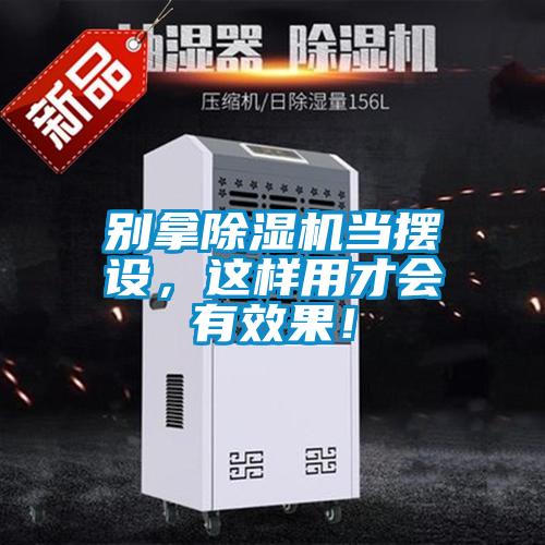 別拿除濕機當擺設，這樣用才會有效果！