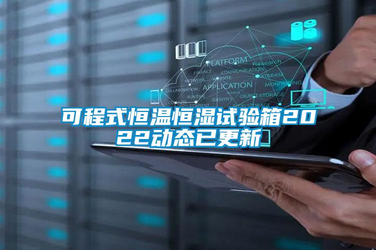 可程式恒溫恒濕試驗箱2022動態已更新