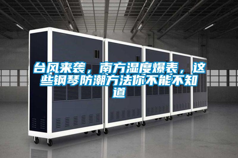 臺風來襲，南方濕度爆表，這些鋼琴防潮方法你不能不知道