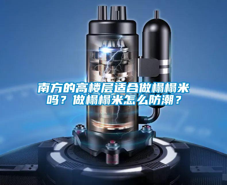南方的高樓層適合做榻榻米嗎？做榻榻米怎么防潮？