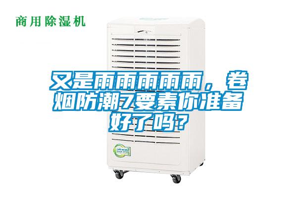 又是雨雨雨雨雨，卷煙防潮7要素你準備好了嗎？