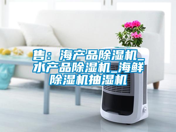 售：海產品除濕機_水產品除濕機_海鮮除濕機抽濕機