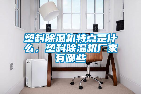 塑料除濕機特點是什么，塑料除濕機廠家有哪些