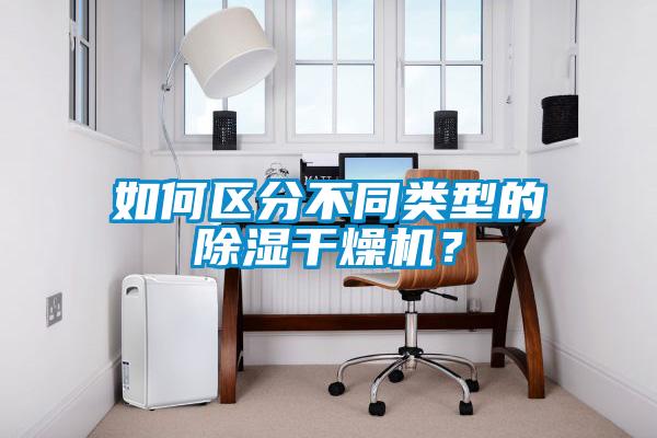 如何區分不同類型的除濕干燥機？