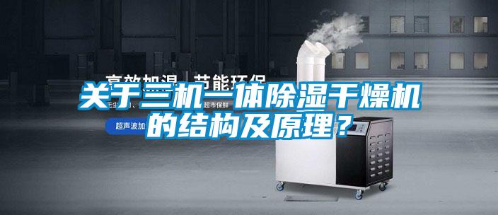 關于三機一體除濕干燥機的結構及原理？