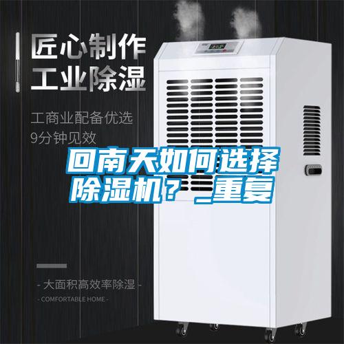 回南天如何選擇除濕機？_重復
