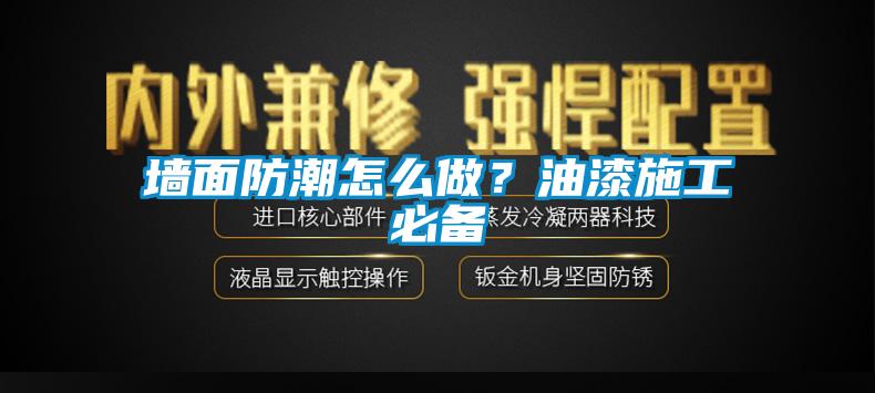 墻面防潮怎么做？油漆施工必備