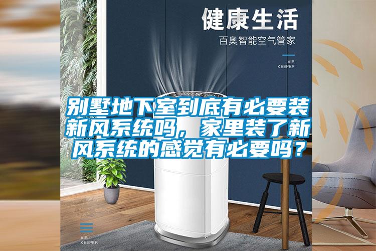 別墅地下室到底有必要裝新風系統嗎，家里裝了新風系統的感覺有必要嗎？