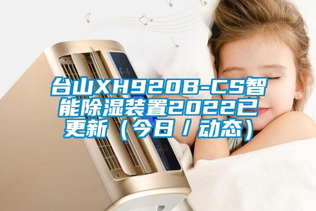 臺山XH920B-CS智能除濕裝置2022已更新（今日／動態）
