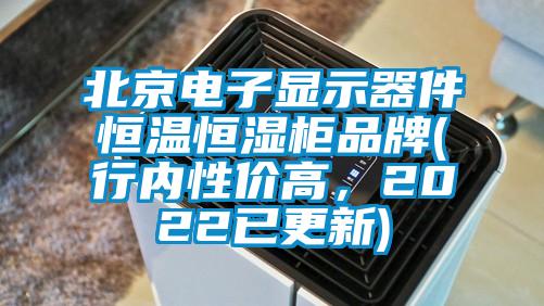 北京電子顯示器件恒溫恒濕柜品牌(行內性價高，2022已更新)
