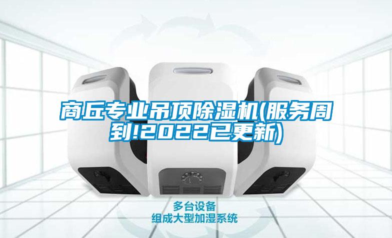 商丘專業吊頂除濕機(服務周到!2022已更新)